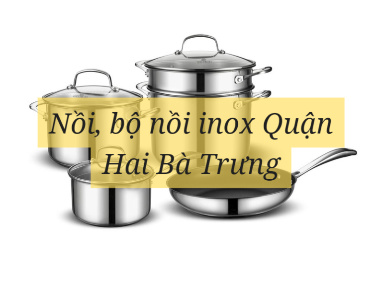 Nồi, bộ nồi inox Quận Hai Bà Trưng