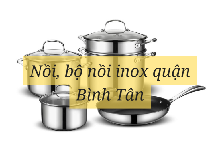 Nồi, bộ nồi inox quận Bình Tân