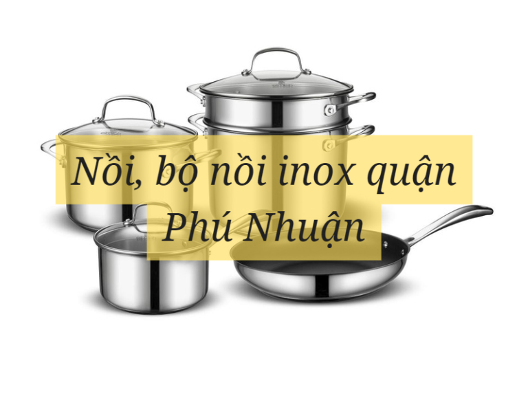 Nồi, bộ nồi inox quận Phú Nhuận
