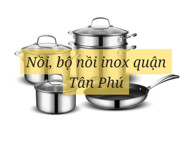 Nồi, bộ nồi inox quận Tân Phú