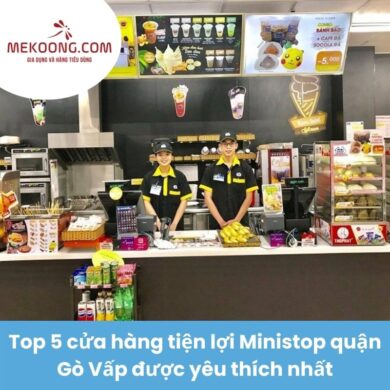 Top 5 cửa hàng tiện lợi Ministop quận Gò Vấp được yêu thích nhất