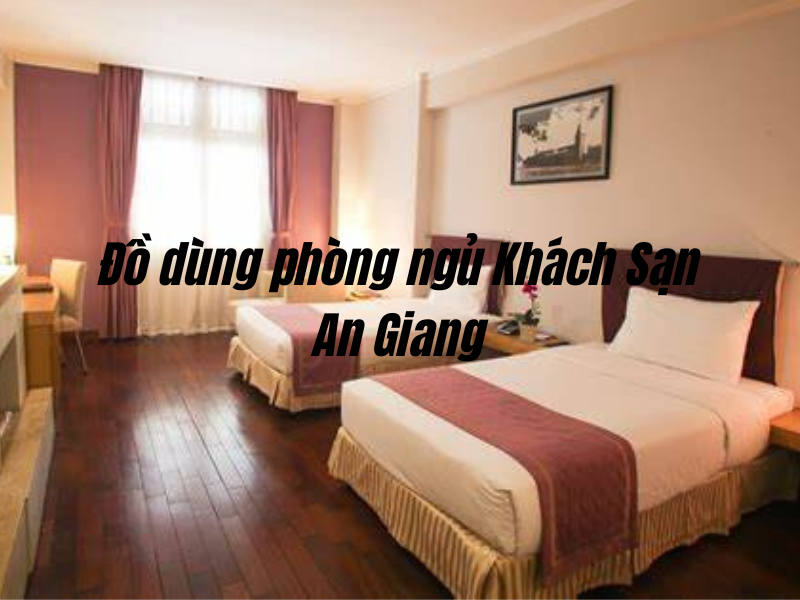 Đồ dùng phòng ngủ Khách Sạn An Giang