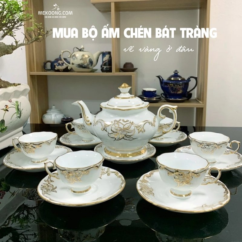 Mua Bộ ấm chén bát tràng vẽ vàng ở đâu