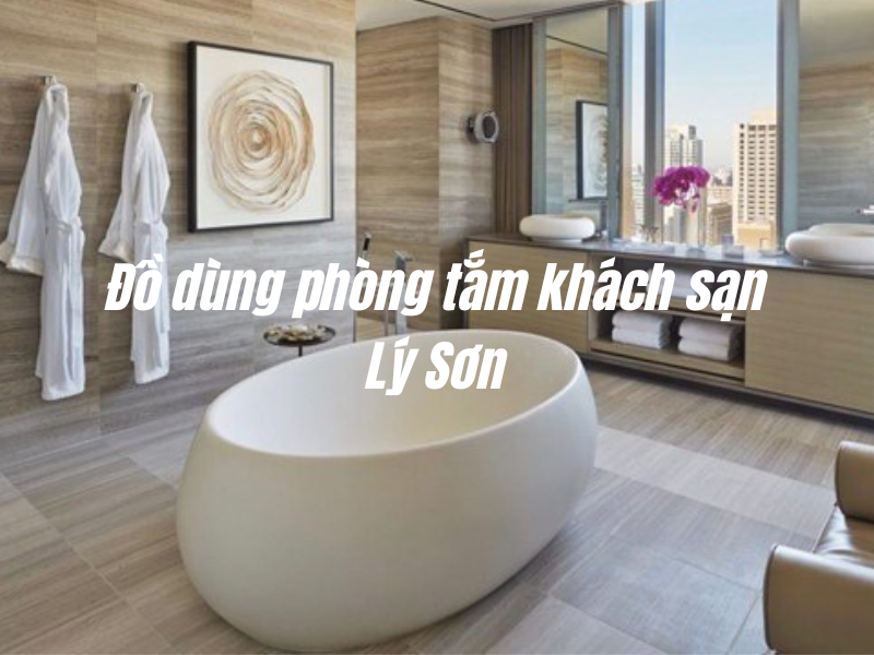 Đồ dùng phòng tắm khách sạn Lý Sơn