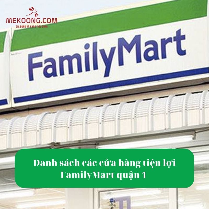 Danh sách các cửa hàng tiện lợi FamilyMart quận 1