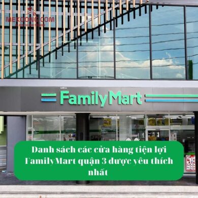 Danh sách các cửa hàng tiện lợi FamilyMart quận 3 được yêu thích nhất