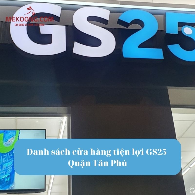 Danh sách cửa hàng tiện lợi GS25 Quận Tân Phú