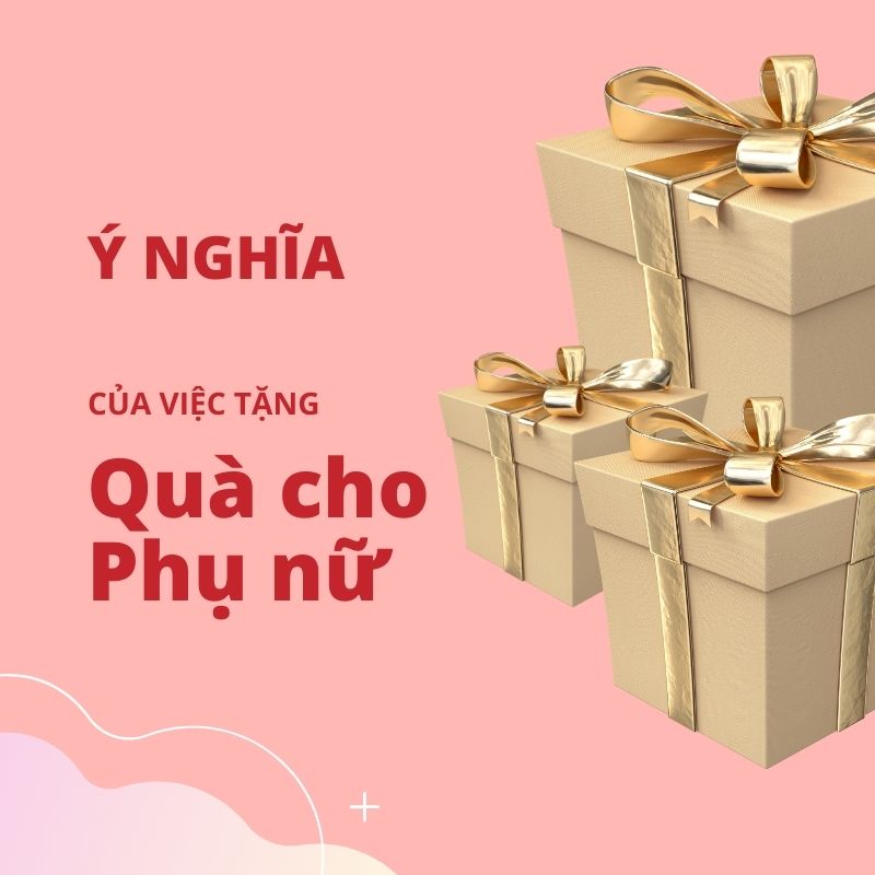 Tổng hợp 28+ món quà tặng phụ nữ cho mẹ, vợ, bạn gái độc đáo, ý nghĩa 