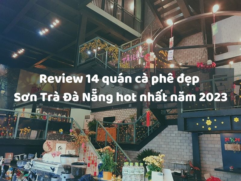 Review 14 Quán Cà Phê Đẹp Sơn Trà Đà Nẵng Hot Nhất Năm 2023 | Mekoong