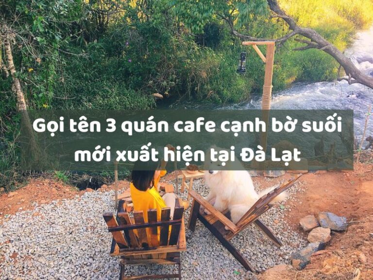 Gọi tên 3 quán cafe cạnh bờ suối mới xuất hiện tại Đà Lạt
