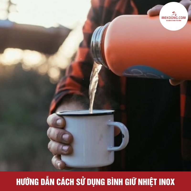 Hướng dẫn cách sử dụng bình giữ nhiệt inox