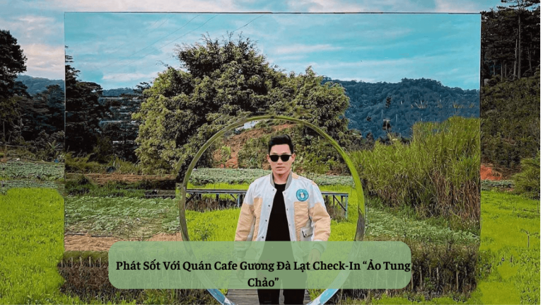Phát Sốt Với Quán Cafe Gương Đà Lạt Check-In “Ảo Tung Chảo” (1)