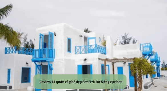 Review 14 quán cà phê đẹp Sơn Trà Đà Nẵng cực hot Mekoong (1)