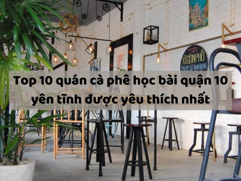 Top 10 quán cà phê học bài quận 10 yên tĩnh được yêu thích nhất