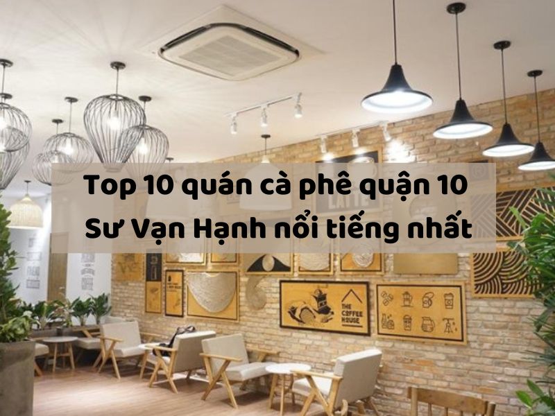 Top 10 quán cà phê quận 10 Sư Vạn Hạnh nổi tiếng nhất