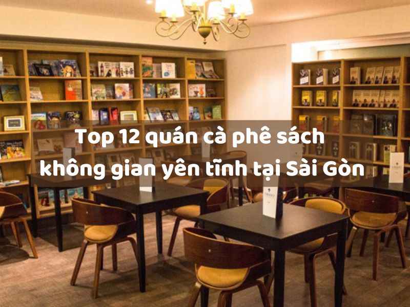 Top 12 quán cà phê sách không gian yên tĩnh tại Sài Gòn