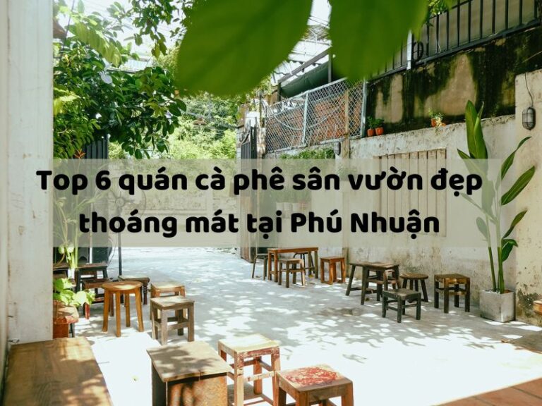 Top 6 quán cà phê sân vườn đẹp và thoáng mát tại Phú Nhuận