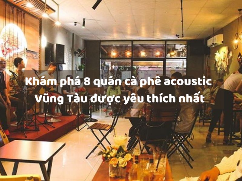 Khám phá 8 quán cà phê acoustic Vũng Tàu được yêu thích nhất