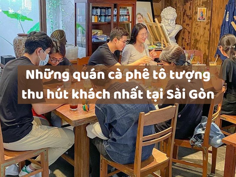 Những quán cà phê tô tượng thu hút khách nhất tại Sài Gòn