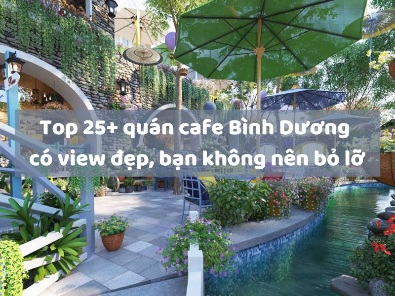 Top 25+ quán cafe Bình Dương có view đẹp, bạn không nên bỏ lỡ