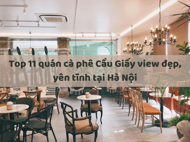 Top 11 quán cà phê Cầu Giấy view đẹp, yên tĩnh tại Hà Nội