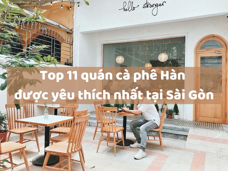 Top 11 quán cà phê Hàn được yêu thích nhất tại Sài Gòn