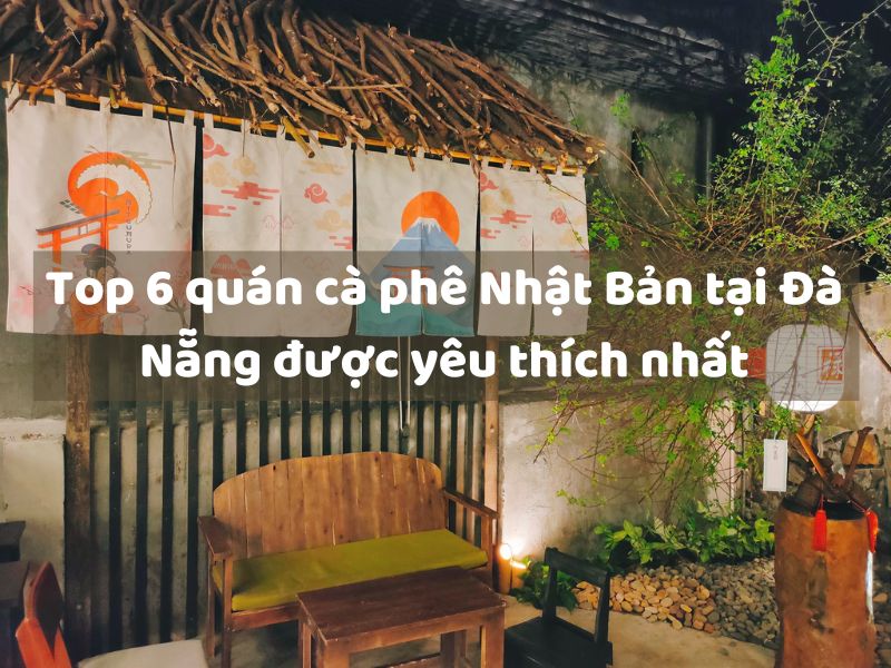 Top 6 quán cà phê Nhật Bản tại Đà Nẵng được yêu thích nhất