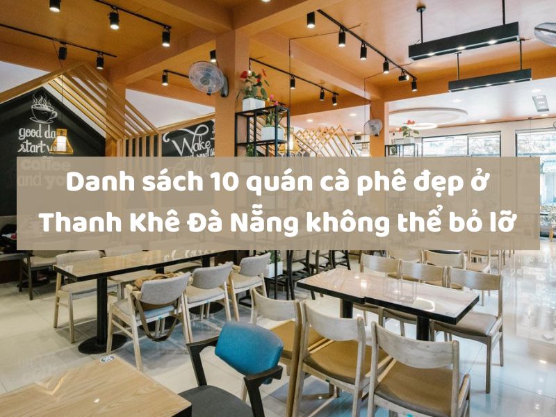 Danh sách 10 quán cà phê đẹp ở Thanh Khê Đà Nẵng không thể bỏ lỡ