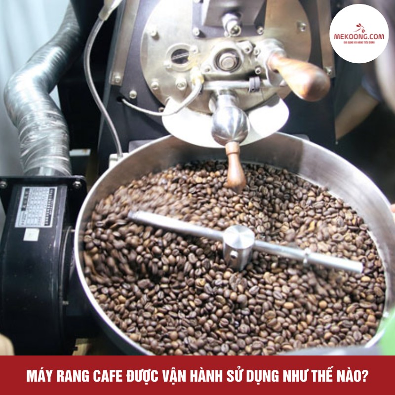 Máy rang cafe được vận hành sử dụng như thế nào