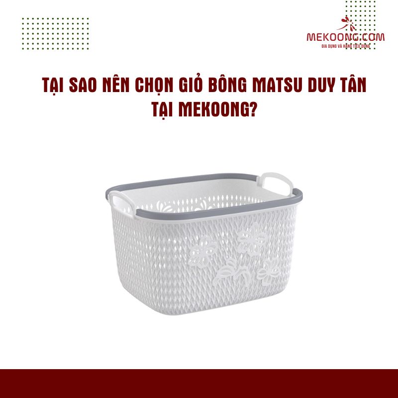 Tại sao nên chọn Giỏ Bông Matsu Duy Tân Tại Mekoong?