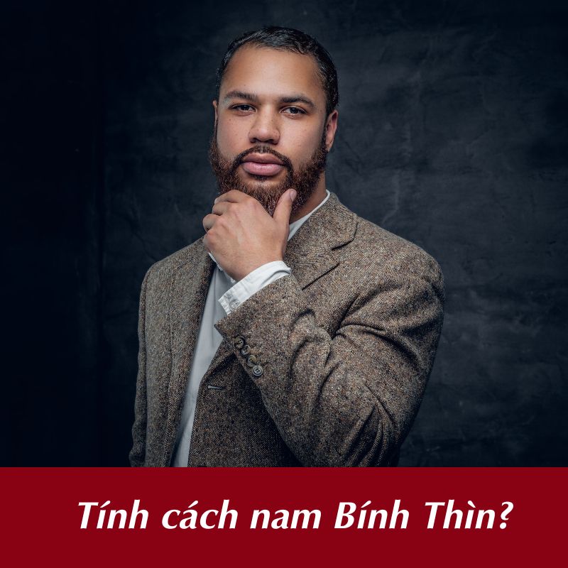 Tính cách nam Bính Thìn?