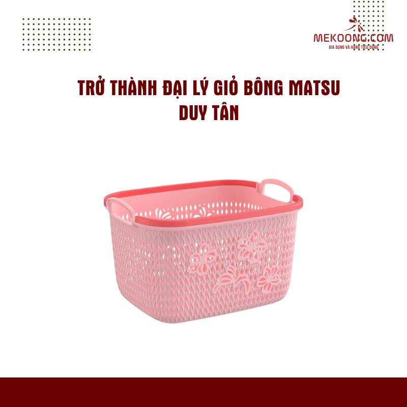 Trở Thành Đại Lý Giỏ Bông Matsu Duy Tân