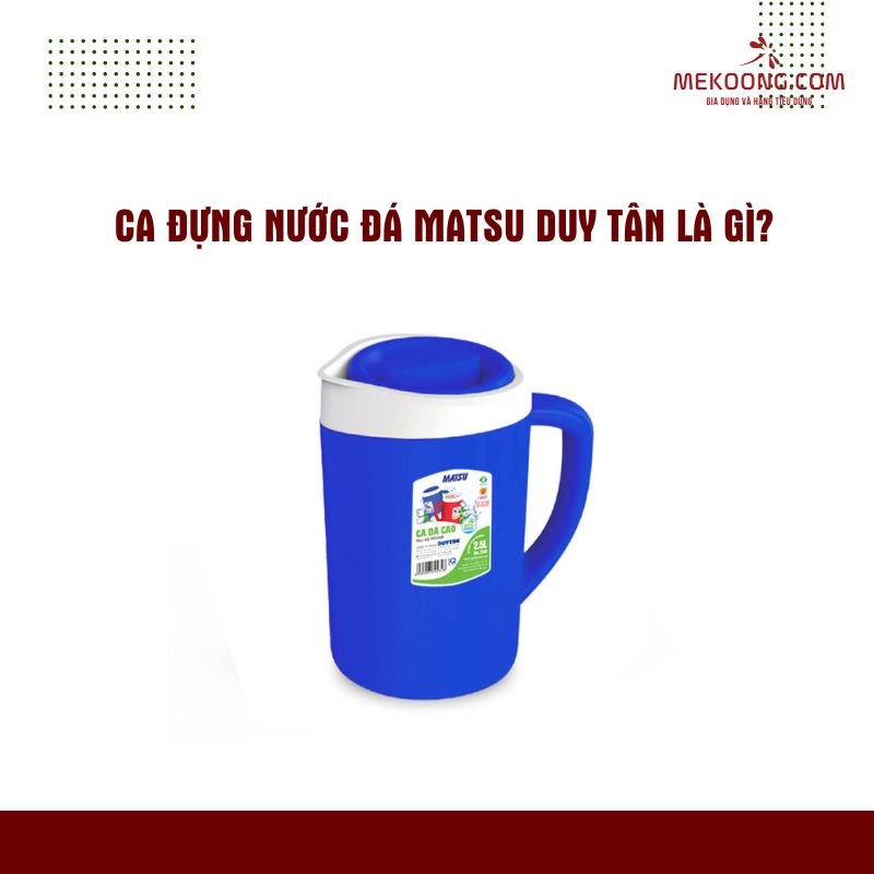 Ca Đựng Nước Đá Matsu Duy Tân là gì?