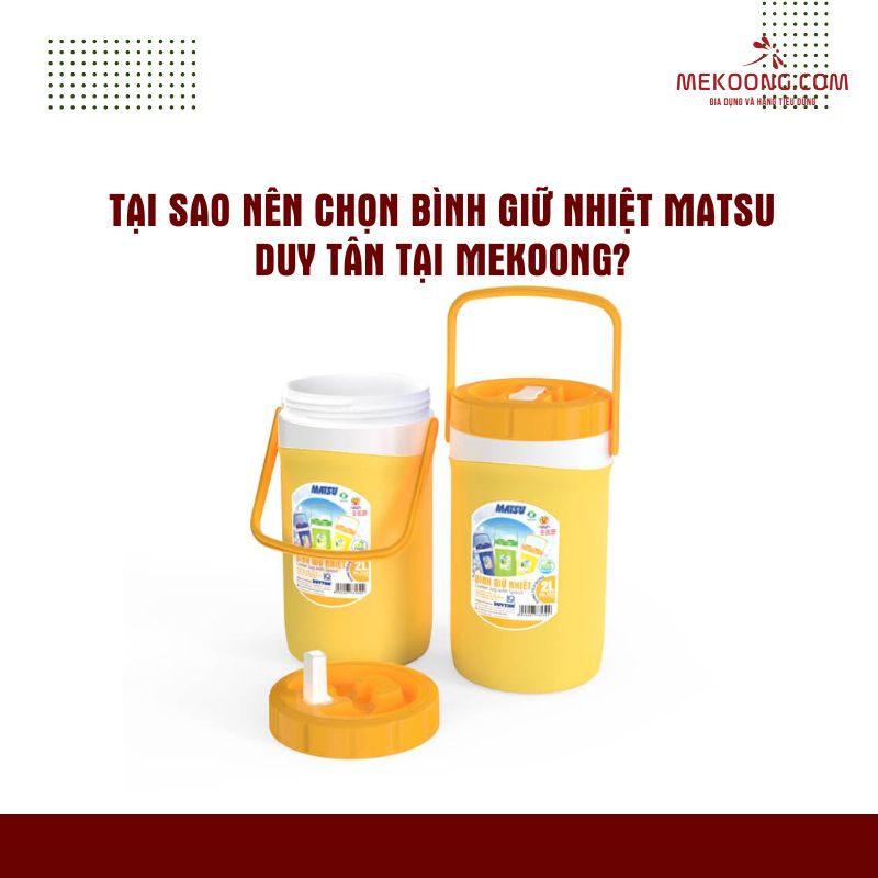 Tai sao nen chon Binh Giu Nhiet Matsu Duy Tan Tai Mekoong Tại sao nên chọn Mekoong là nơi cung cấp Bình Giữ Nhiệt Matsu Duy Tân