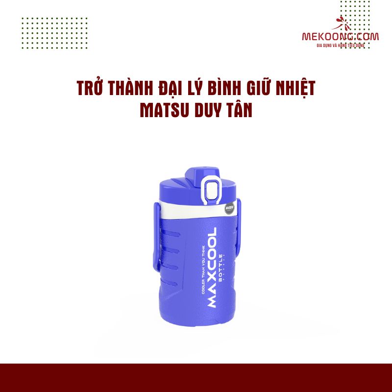 Tro Thanh Dai Ly Binh Giu Nhiet Matsu Duy Tan Trở Thành Đại Lý Bình Giữ Nhiệt Matsu Duy Tân