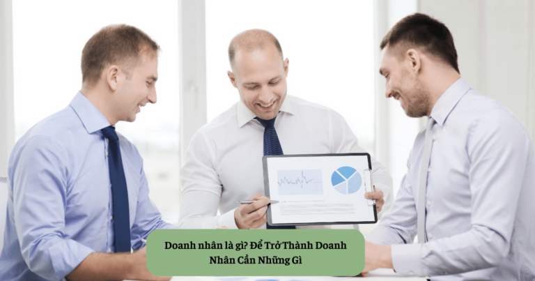 Doanh nhân là gì? Để Trở Thành Doanh Nhân Cần Những Gì