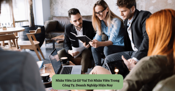 Nhân Viên Là Gì? Vai Trò Nhân Viên Trong Công Ty, Doanh Nghiệp Hiện Nay