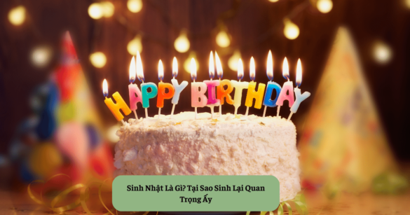 Sinh Nhật Là Gì Tại Sao Sinh Lại Quan Trọng Ấy Mekoong