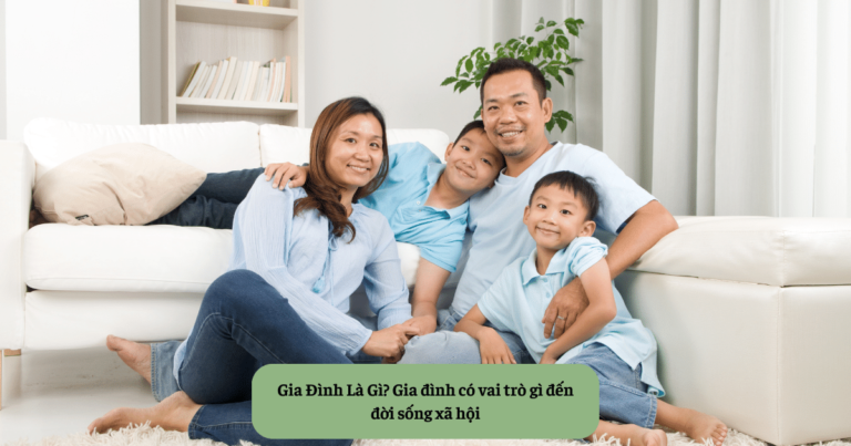 Gia Đình Là Gì Gia đình có vai trò gì đến đời sống xã hội Mekoong