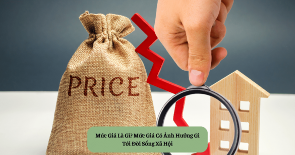 Mức Giá Là Gì Mức Giá Có Ảnh Hưởng Gì Tới Đời Sống Xã Hội Mekoong