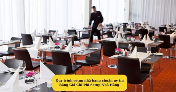 Quy trình setup nhà hàng chuẩn uy tín Bảng Giá Chi Phí Setup Nhà Hàng Mekoong