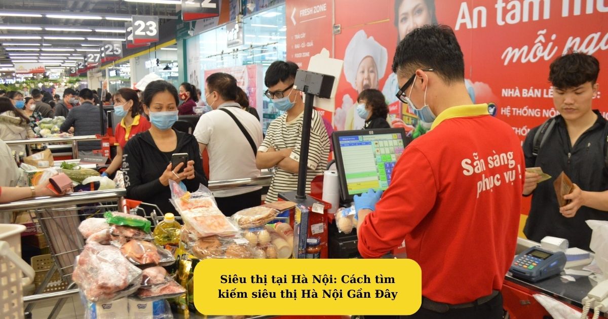 Siêu thị tại Hà Nội: Cách tìm kiếm siêu thị Hà Nội Gần Đây