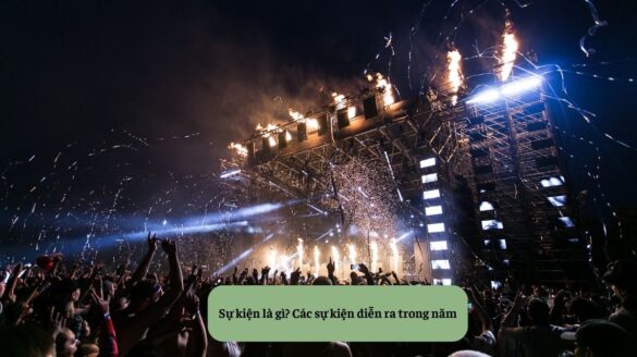 Sự kiện là gì? Các sự kiện diễn ra trong năm
