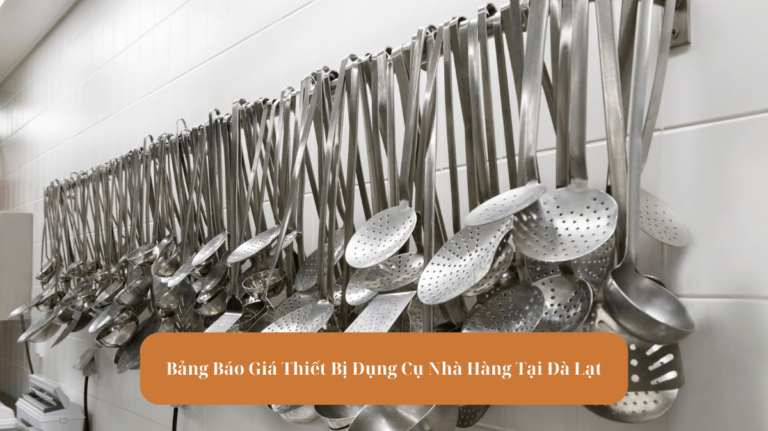 Bảng Báo Giá Thiết Bị Dụng Cụ Nhà Hàng Tại Đà Lạt