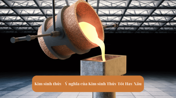 Kim sinh thủy - Ý nghĩa của Kim sinh Thủy Tốt Hay Xấu Mekoong (1)