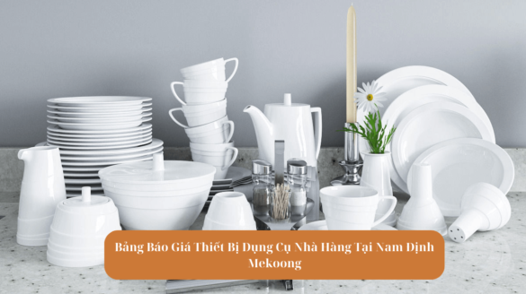 Bảng Báo Giá Thiết Bị Dụng Cụ Nhà Hàng Tại Nam Định mekoong (1)