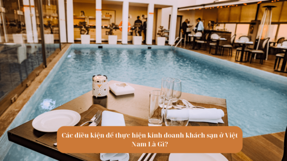 Các điều kiện để thực hiện kinh doanh khách sạn ở Việt Nam Là Gì?