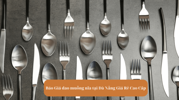 Báo Giá dao muỗng nĩa tại Đà Nẵng Giá Rẻ Cao Cấp Mekoong