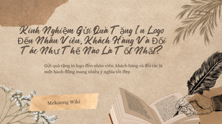 Kinh Nghiệm Gửi Quà Tặng In Logo Đến Nhân Viên, Khách Hàng Và Đối Tác Như Thế Nào Là Tốt Nhất Mekoong (1)