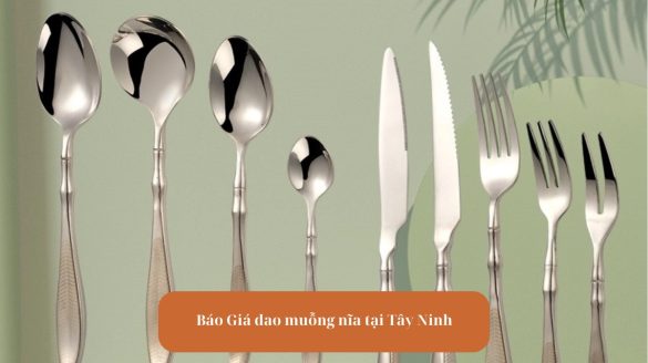 Avt Báo Giá dao muỗng nĩa tại Tây Ninh Giá Rẻ Cao Cấp